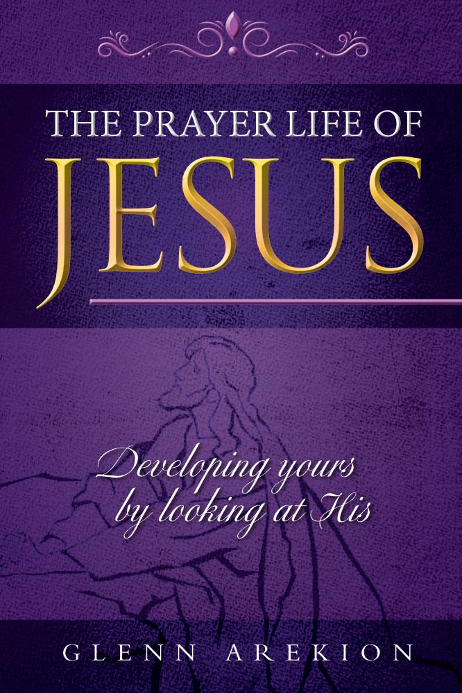 The Prayer life of Jesus - Developing yours by looking at His