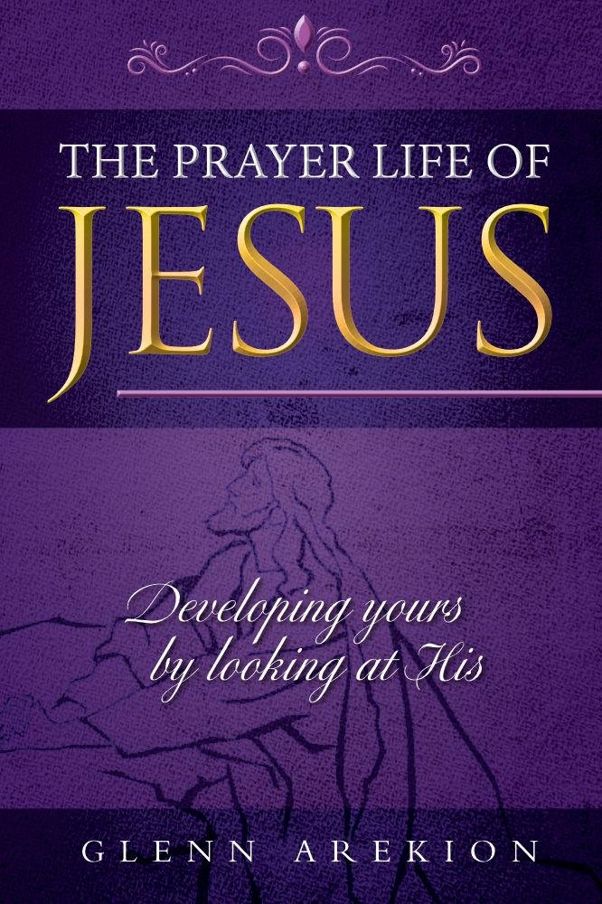The Prayer life of Jesus - Developing yours by looking at His