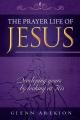 The Prayer life of Jesus - Developing yours by looking at His